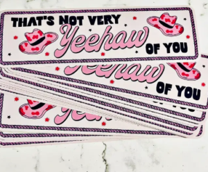 thats not very yeehaw of you bumper sticker
