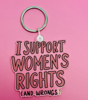 I support women`s rights and wrongs keychain